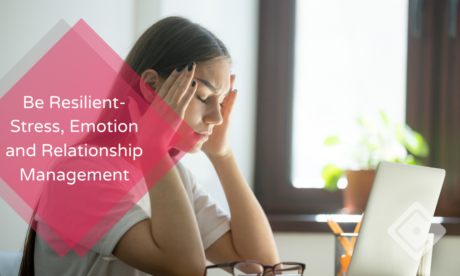 Be Resilient- Stress, Emotion and Relationship Management