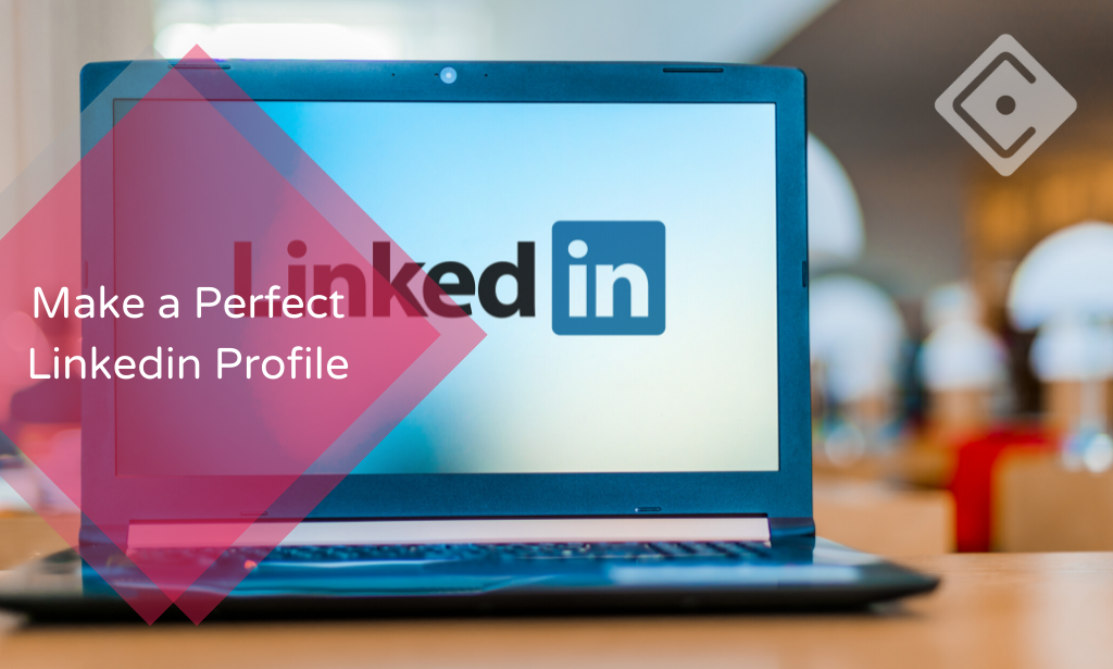 Make a Perfect Linkedin Profile